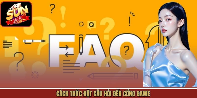Cách thức đặt câu hỏi thường gặp đến Sunwin