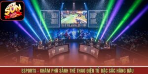 Esports - Khám Phá Sảnh Thể Thao Điện Tử Đặc Sắc Hàng Đầu