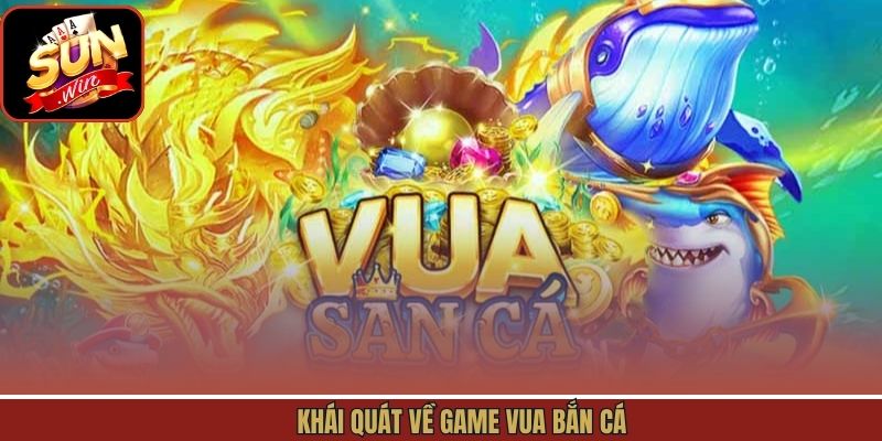 Sơ lược về trò chơi vua bắn cá