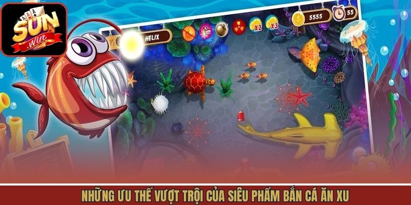 Những ưu thế vượt trội của siêu phẩm bắn cá ăn xu