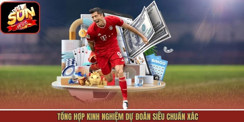 Tổng hợp kinh nghiệm dự đoán siêu chuẩn xác
