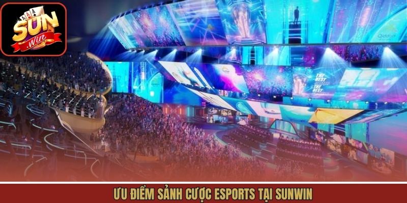 Ưu điểm sảnh cược Esports tại Sunwin